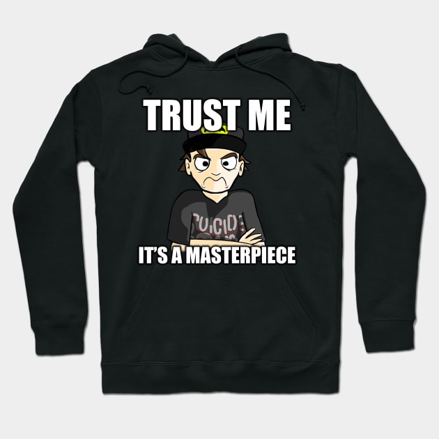 "Trust me, it's a masterpiece." Hoodie by HoustonProductions1